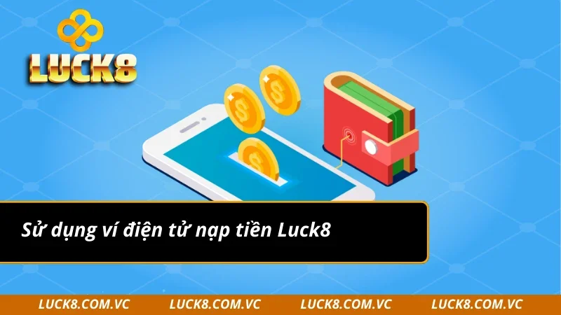 Sử dụng ví điện tử nạp tiền luck8 tiện lợi