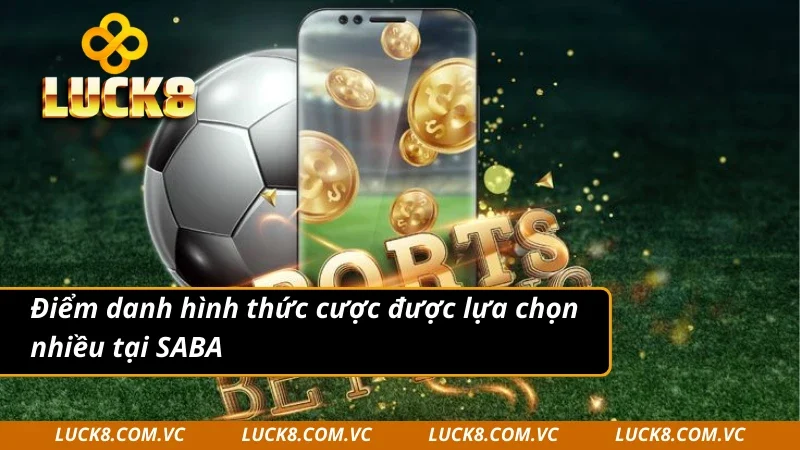 Hình thức đặt cược được lựa chọn nhiều tại SABA Sports