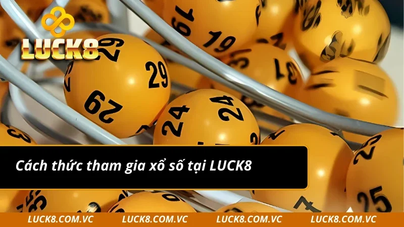 Cách thức tham gia xổ số LUCK8