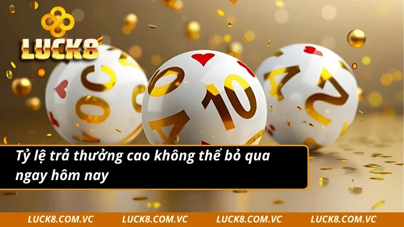 Tỷ lệ trả thưởng xổ số Luck8 cực kỳ cao